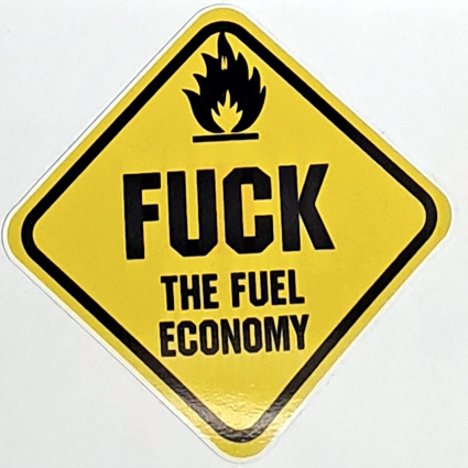 Fuck the fuel economy, tarra